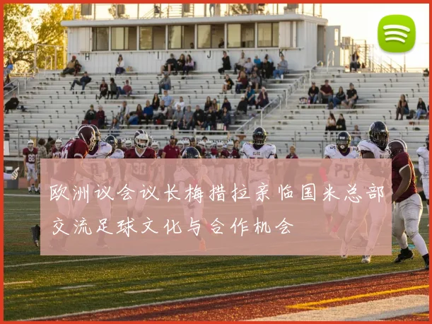 欧洲议会议长梅措拉亲临国米总部交流足球文化与合作机会