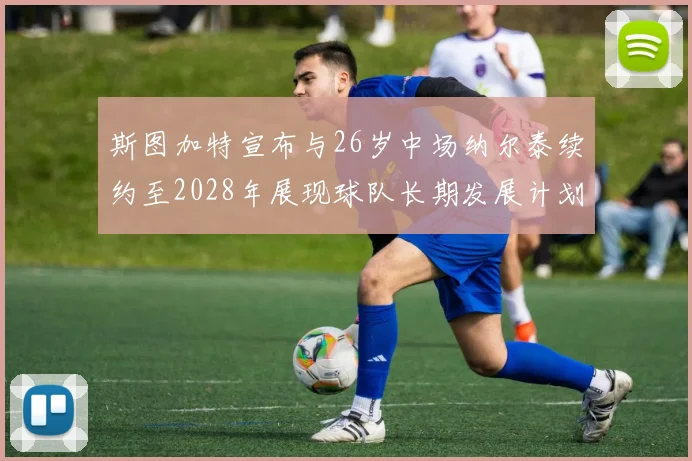 斯图加特宣布与26岁中场纳尔泰续约至2028年展现球队长期发展计划